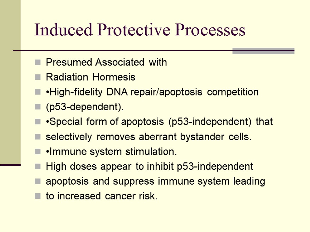 Induced Protective Processes Presumed Associated with Radiation Hormesis •High-fidelity DNA repair/apoptosis competition (p53-dependent). •Special